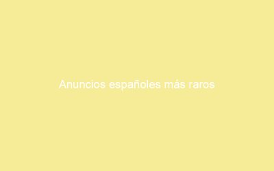 Anuncios españoles más raros