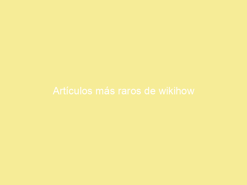 Artículos más raros de wikihow