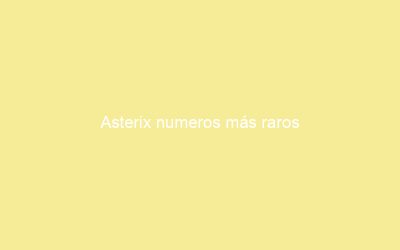 Asterix numeros más raros