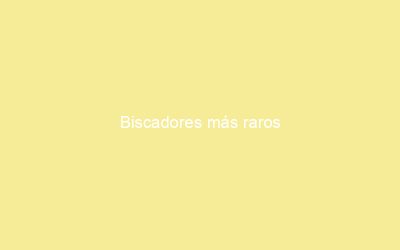Biscadores más raros