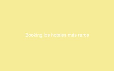 Booking los hoteles más raros