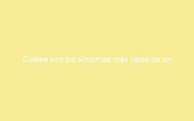 Cuáles son los síntomas más raros de un embarazo