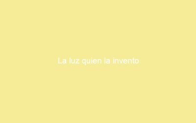 La luz quien la invento