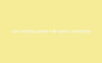 Los records guines más raros y divertidos