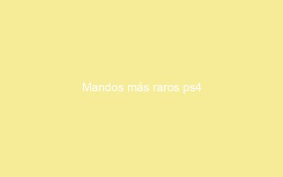 Mandos más raros ps4