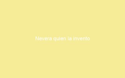 Nevera quien la invento