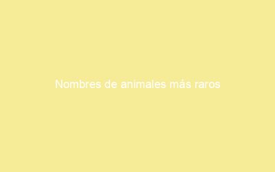 Nombres de animales más raros