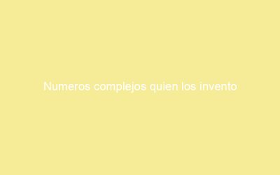 Numeros complejos quien los invento
