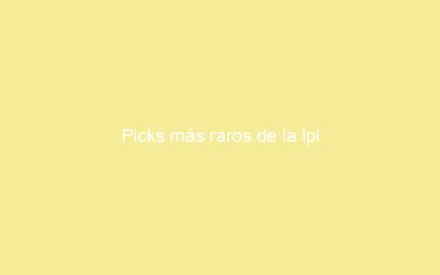 Picks más raros de la lpl