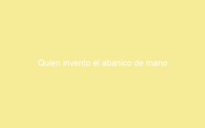 Quien invento el abanico de mano