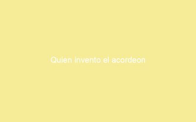 Quien invento el acordeón
