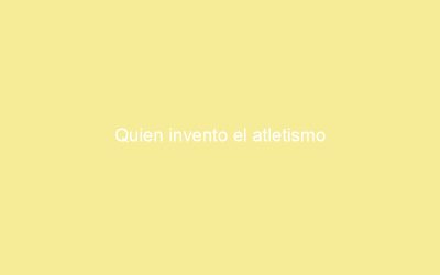 Quien invento el atletismo