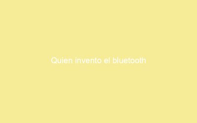 Quien invento el bluetooth