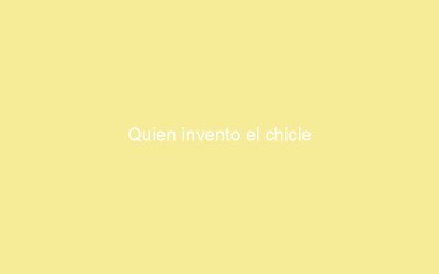 Quien invento el chicle