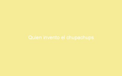 Quien invento el chupachups