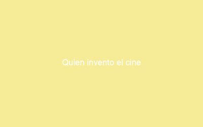 Quien invento el cine