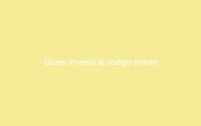 Quien inventó el codigo morse