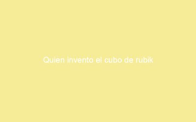 Quien invento el cubo de rubik