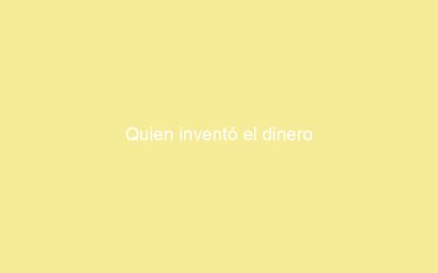 Quien inventó el dinero