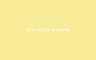 Quien invento el dirigible