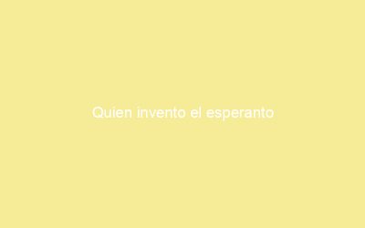 Quien invento el esperanto