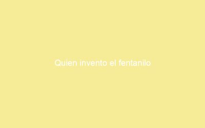Quien invento el fentanilo