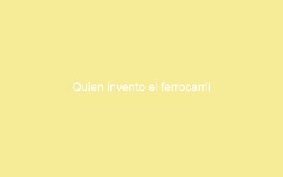 Quien invento el ferrocarril