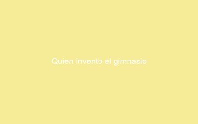 Quien invento el gimnasio
