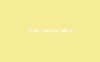 Quien invento el helado