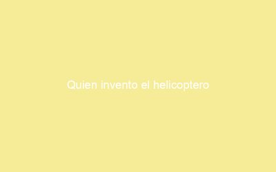 Quien invento el helicoptero