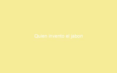 Quien invento el jabon