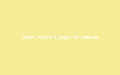 Quien invento el juego del calamar