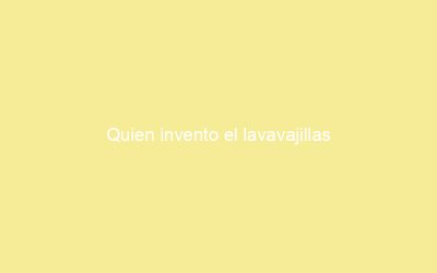 Quien invento el lavavajillas