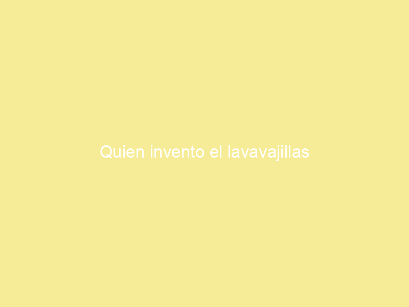 Quien invento el lavavajillas