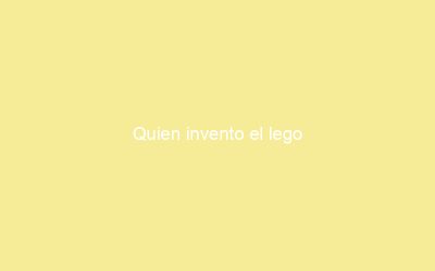 Quien invento el lego