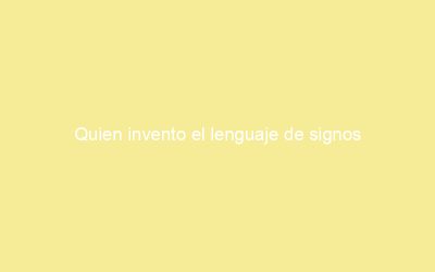 Quien invento el lenguaje de signos