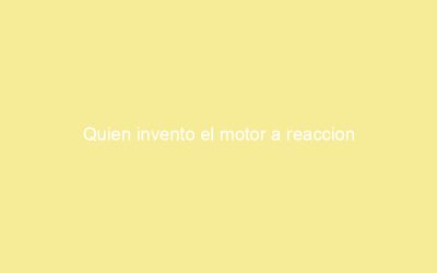 Quien invento el motor a reaccion