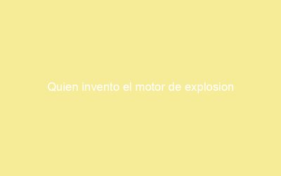 Quien invento el motor de explosion