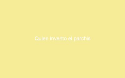 Quien invento el parchis