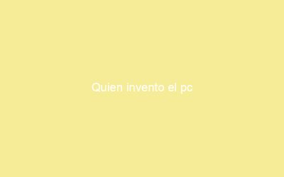 Quien invento el pc