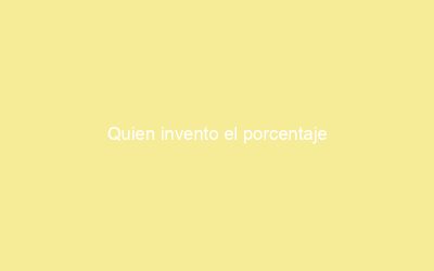 Quien invento el porcentaje