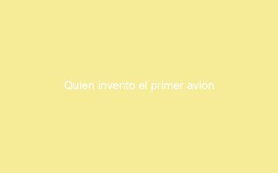 Quien invento el primer avion