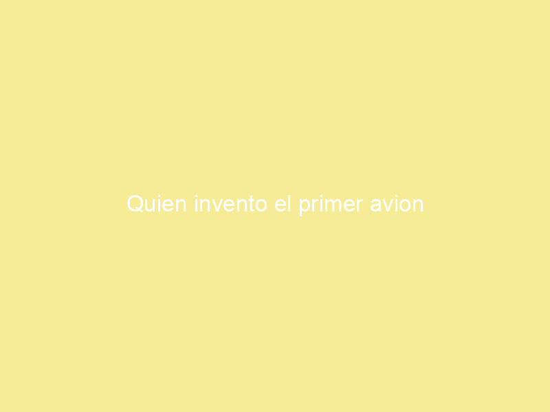 Quien invento el primer avion