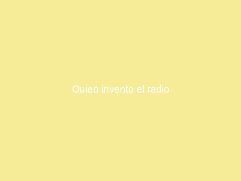 Quien invento el radio