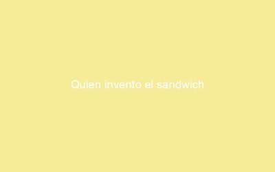 Quien invento el sandwich