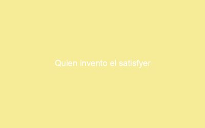 Quien invento el satisfyer