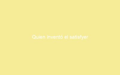Quien inventó el satisfyer