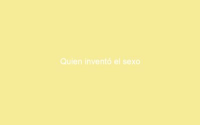 Quien inventó el sexo