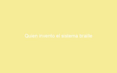 Quien invento el sistema braille