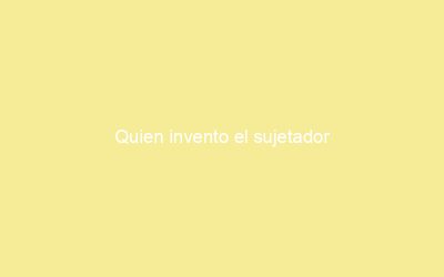 Quien invento el sujetador